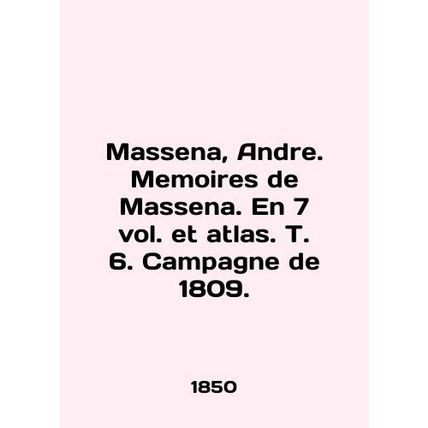 Massena, Andre. Memoires de Massena. En 7 vol. et atlas. T. 6. Campagne de 1809.