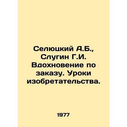 Selyutsky A.B., Slugin G.I. Inspiration on demand. Lessons of invention. In Russ