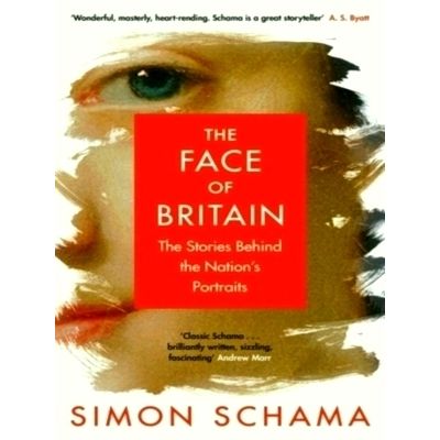 The Face of Britain - The Stories Behind the Nation's Portraits by Simon Schama