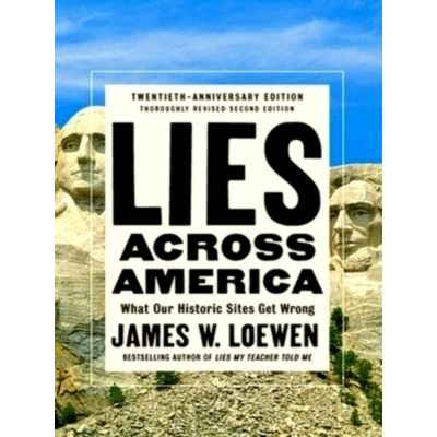 Lies Across America - What Our Historic Sites Get Wrong by James W. Loewen