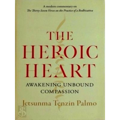 The Heroic Heart - Awakening Unbound Compassion by Jetsunma Tenzin Palmo