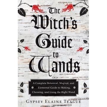 Witch's Guide to Wands - Gypsey Elaine Teague