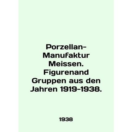Porzellan-Manufacfaktur Meissen. Figurenand Gruppen aus den Jahren 1919-1938. In