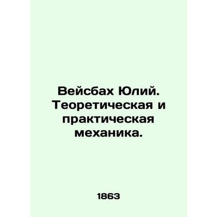 Weisbach Julius. Theoretical and Practical Mechanics. In Russian (ask us if in