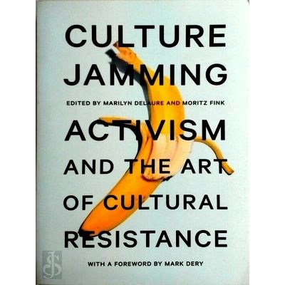Culture Jamming - Activism and the Art of Cultural Resistance by Various Authors