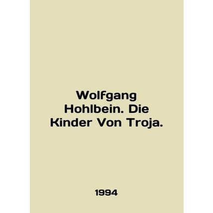 Wolfgang Hohlbein. Die Kinder Von Troja. In English /Wolfgang Hohlbein. Die Kin