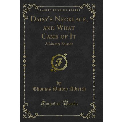 Daisy's Necklace, and What Came of It: A Literary Episode (Classic Reprint)
