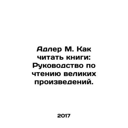 Adler M. How to Read Books: A Guide to Reading Great Works. In Russian /Adler M