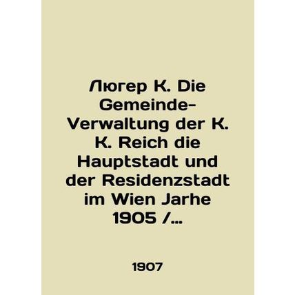 Luger K. Die Gemeinde-Verwaltung der K. K. Reich die Hauptstadt und der Residen