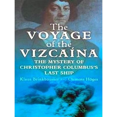 The Voyage of the Vizcaina - The Mystery of Christopher Columbus's Last Ship by