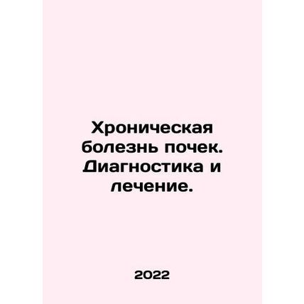 Chronic kidney disease. Diagnosis and treatment. In Russian /Khronicheskaya bol