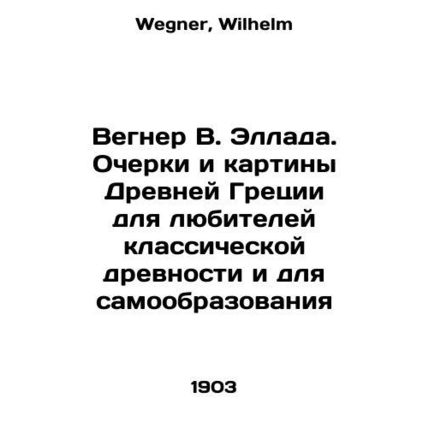 Wegner W. Hellada. Essays and paintings of Ancient Greece for lovers of classic