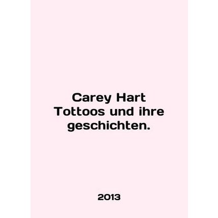Carey Hart Totoos und ihre geschichten. In German (ask us if in doubt)/Carey Har