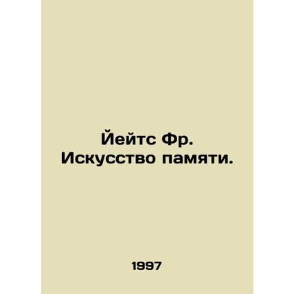 Yates Fr. The Art of Memory. In Russian /Yeyts Fr. Iskusstvo pamyati.