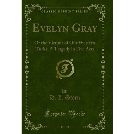 Evelyn Gray: Or the Victims of Our Western Turks; A Tragedy in Five Acts