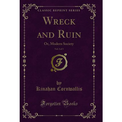 Wreck and Ruin, Vol. 2 of 3: Or, Modern Society (Classic Reprint)