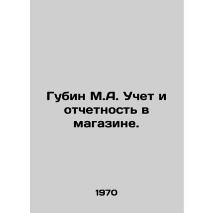 Gubin M.A. Accounting and reporting in the store. In Russian /Gubin M.A. Uchet