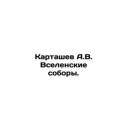 A.V. Kartashev Ecumenical Councils. In Russian /Kartashev A.V. Vselenskie sobor