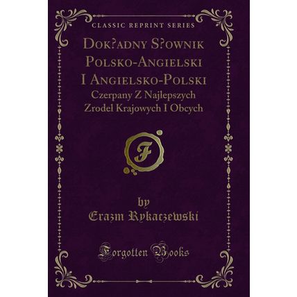 Dok?adny S?ownik Polsko-Angielski I Angielsko-Polski (Classic Reprint)