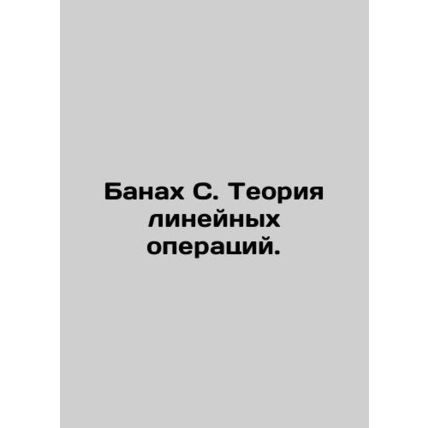 Banah C. The theory of linear operations. In Russian /Banakh S. Teoriya lineyny