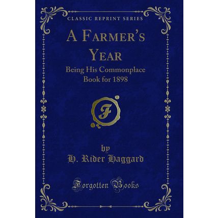 A Farmer's Year: Being His Commonplace Book for 1898 (Classic Reprint)
