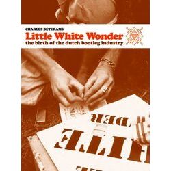 Little White Wonder / The birth of the Dutch bootleg industry, incl. vinyl singl