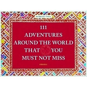 111 Adventures Around the World That You Must Not Miss - Herbert Ypma