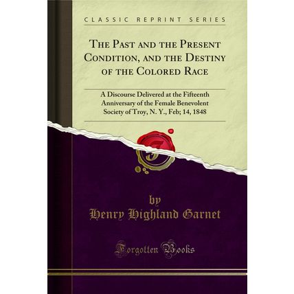 The Past and the Present Condition, and the Destiny of the Colored Race