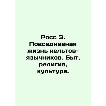 Ross E. Everyday Life of the Gentile Celts: Life, Religion, Culture. In Russian