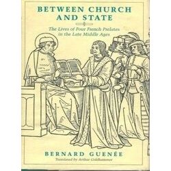 Between Church And State The Lives Of Four French Prelates In The Late Middle Ag