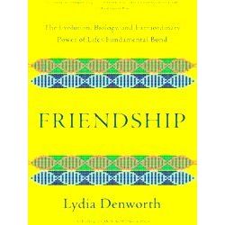 Friendship The Evolution, Biology, And Extraordinary Power Of Life's Fundamental