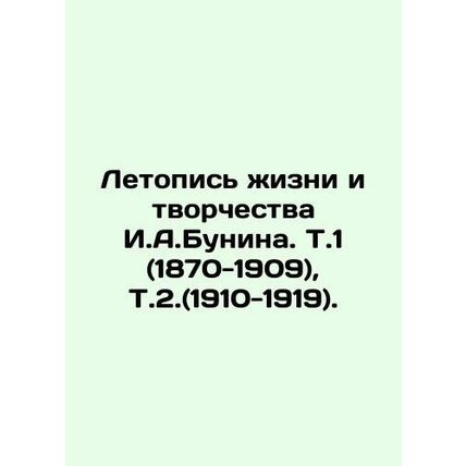 Chronicle of the Life and Creativity of I.A.Bunin. V.1 (1870-1909), V.2. (1910-1