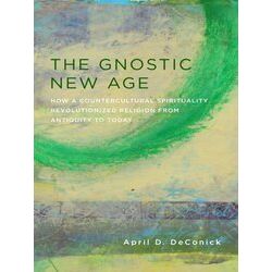 The Gnostic New Age How A Countercultural Spirituality Revolutionized Religion F