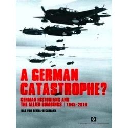 A German Catastrophe: German historians and the Allied Bombings, 1945-2010
