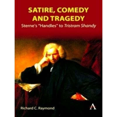 Satire, Comedy and Tragedy - Sterne's Handles to Tristram Shandy by Richard C. R