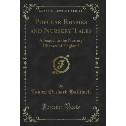 Popular Rhymes and Nursery Tales: A Sequel to the Nursery Rhymes of England