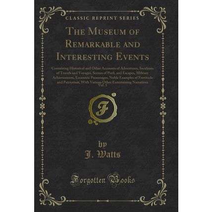 The Museum of Remarkable and Interesting Events, Vol. 1 (Classic Reprint)
