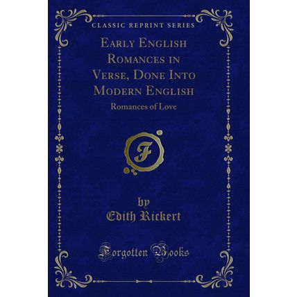 Early English Romances in Verse, Done Into Modern English: Romances of Love