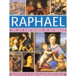 Raphael: His Life And Works In 500 Images