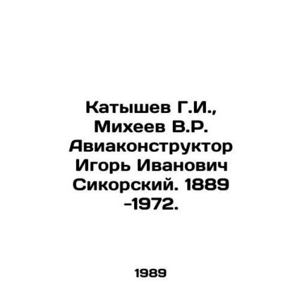 G.I. Katyshev, V.R. Mikheev Aircraft Designer Igor Ivanovich Sikorsky. 1889 -1