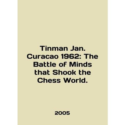Tinman Jan. Curacao 1962: The Battle of Minds that Shook the Chess World. In En