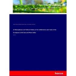 A Philosophical and Political History of the Settlements and Trade of the Europe