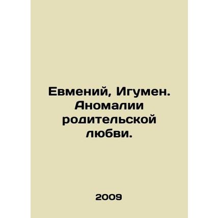 Eumenius, Abbot. Anomalies of parental love. In Russian /Evmeniy, Igumen. Anoma