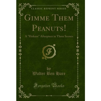 Gimme Them Peanuts!: A "Hokum" Afterpiece in Three Scenes (Classic Reprint)