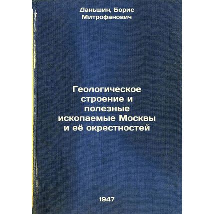 Geologicheskoe stroenie i poleznye iskopaemye Moskvy i eyo okrestnostey. In R...