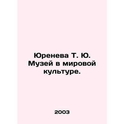 Yureneva T. Yu. Museum in World Culture. In Russian /Yureneva T. Yu. Muzey v mi