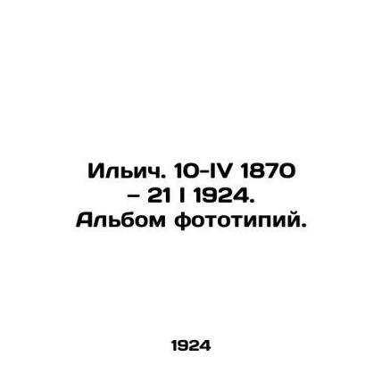Illich. 10-IV 1870-21 I 1924. Album phototype./Ilich. 10-IV 1870 21 I 1924. Al