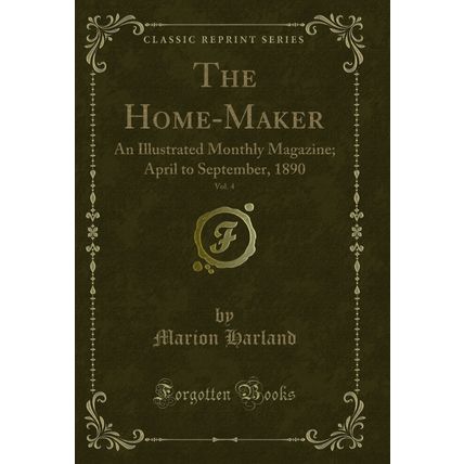 The Home-Maker, Vol. 4: An Illustrated Monthly Magazine; April to September