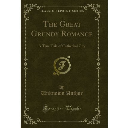 The Great Grundy Romance: A True Tale of Cathedral City (Classic Reprint)