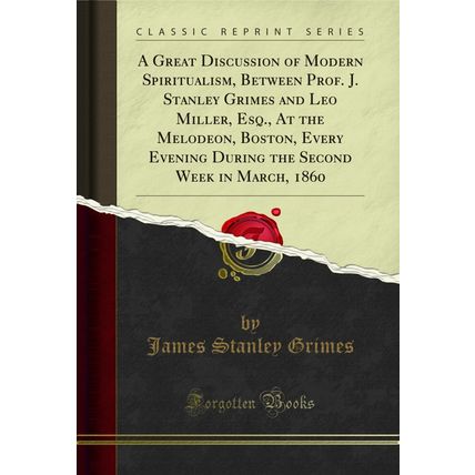 A Great Discussion of Modern Spiritualism, Between Prof. J. Stanley Grimes and